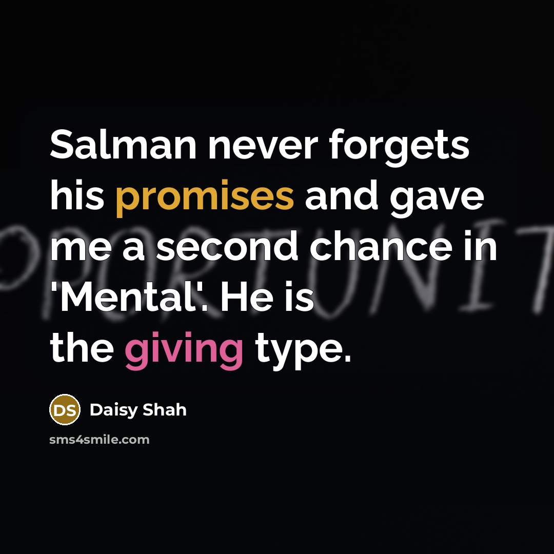 “Salman never forgets his promises and gave me a second chance in 'Mental'. He is the giving type.” quote by Daisy Shah