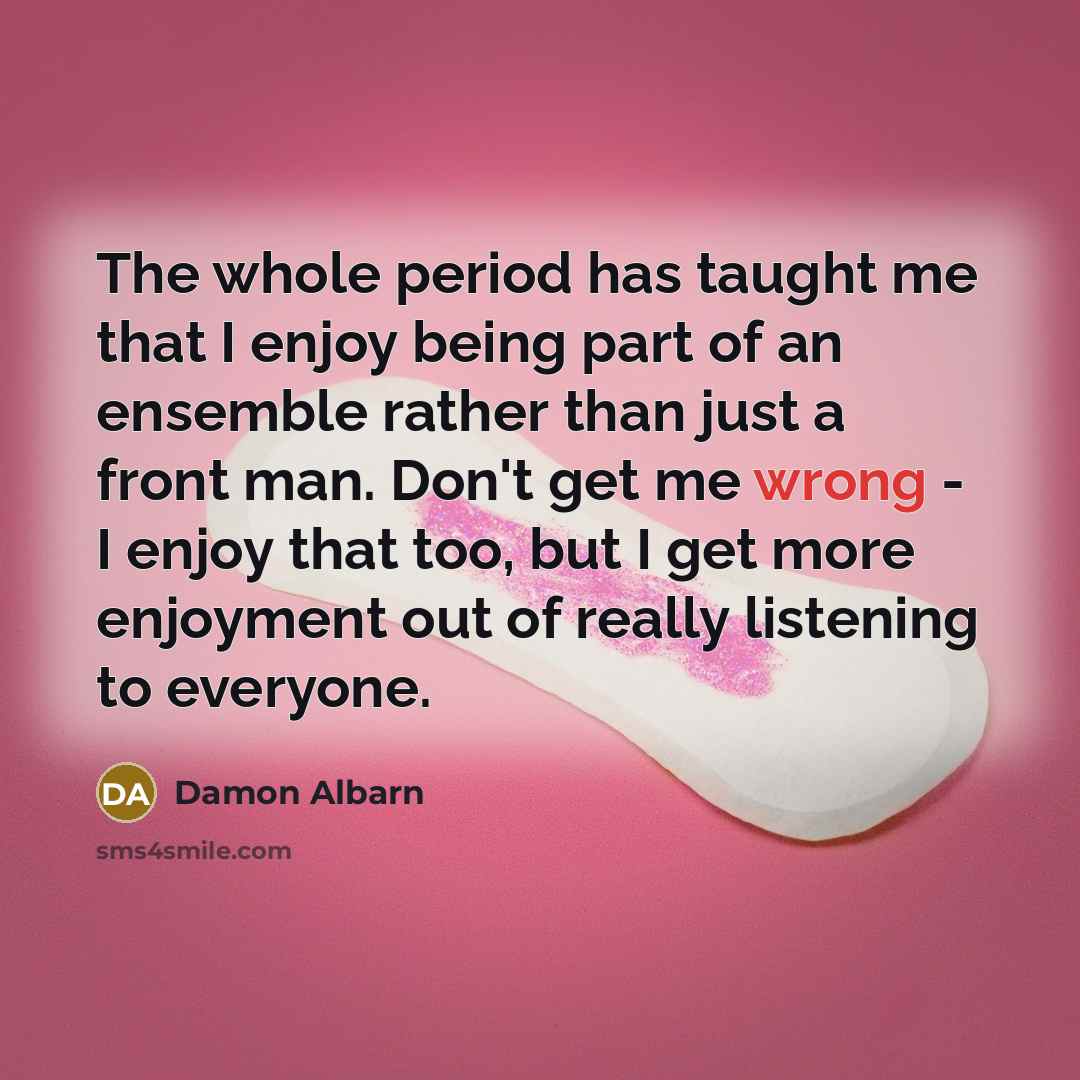 “The whole period has taught me that I enjoy being…” quote by Damon Albarn