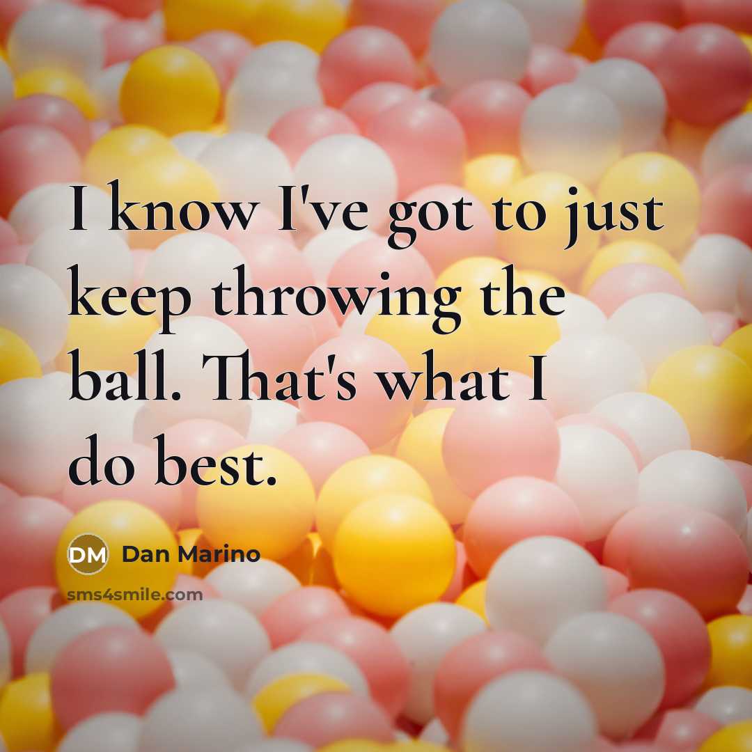 “I know I've got to just keep throwing the ball.…” quote by Dan Marino