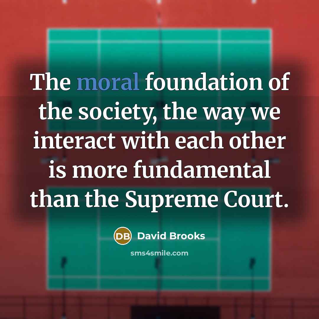 “The moral foundation of the society, the way we interact…” quote by David Brooks