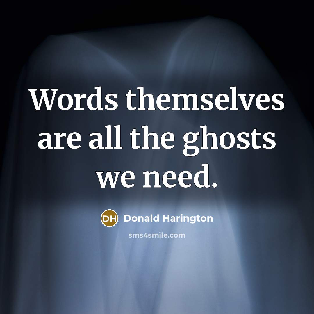 “Words themselves are all the ghosts we need.…” quote by Donald Harington