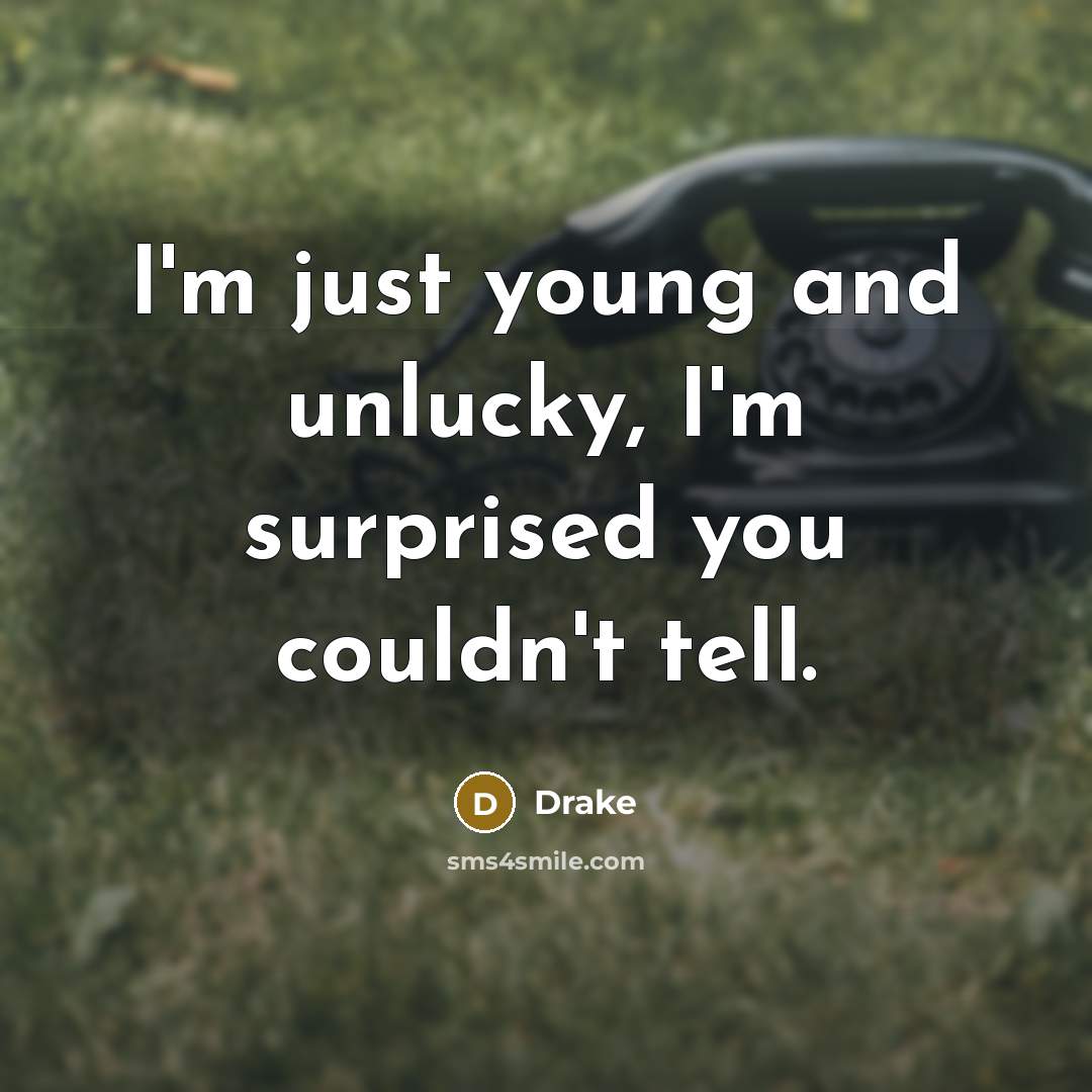 “I'm just young and unlucky, I'm surprised you couldn't tell.…” quote by Drake