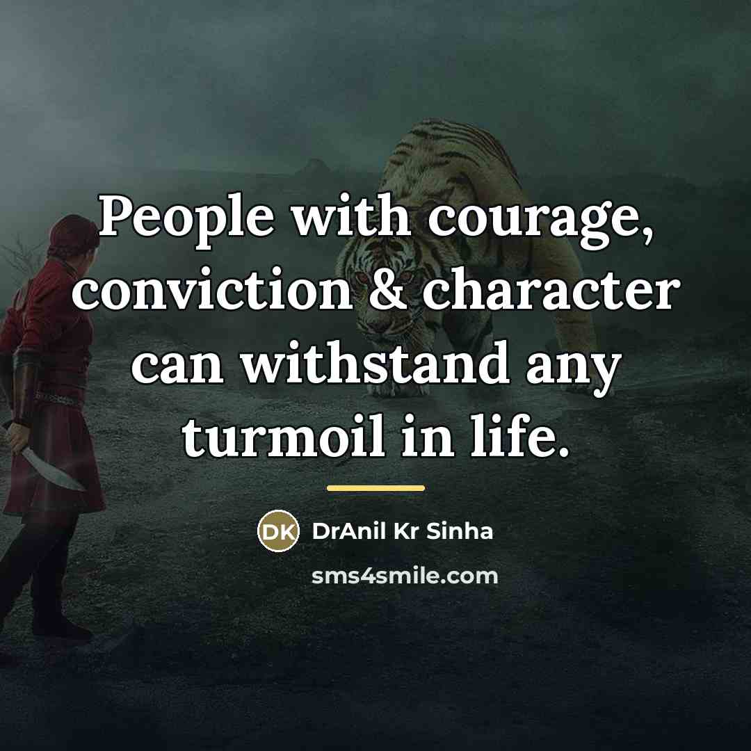 “People with courage, conviction & character can withstand any turmoil…” quote by DrAnil Kr Sinha