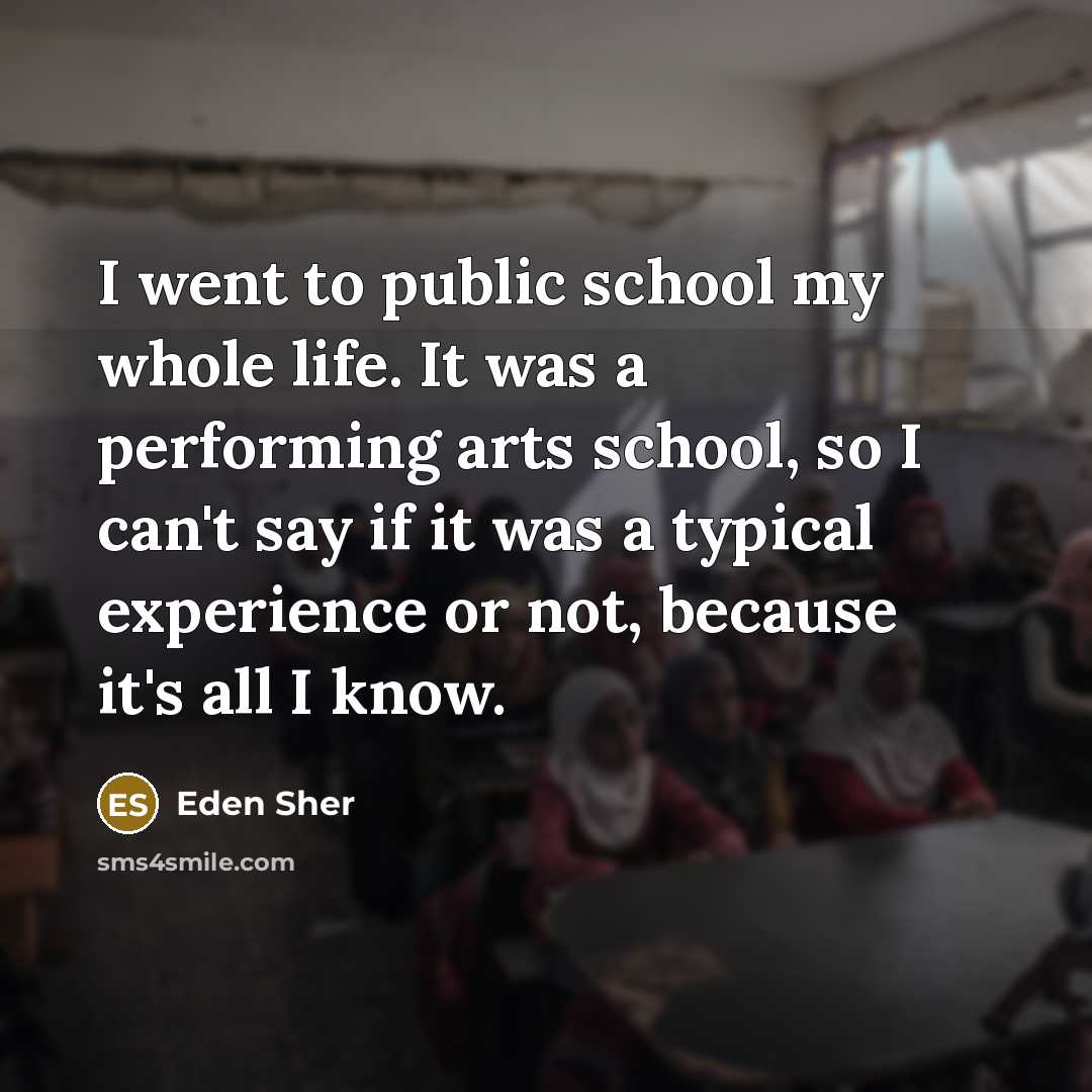 “I went to public school my whole life. It was…” quote by Eden Sher