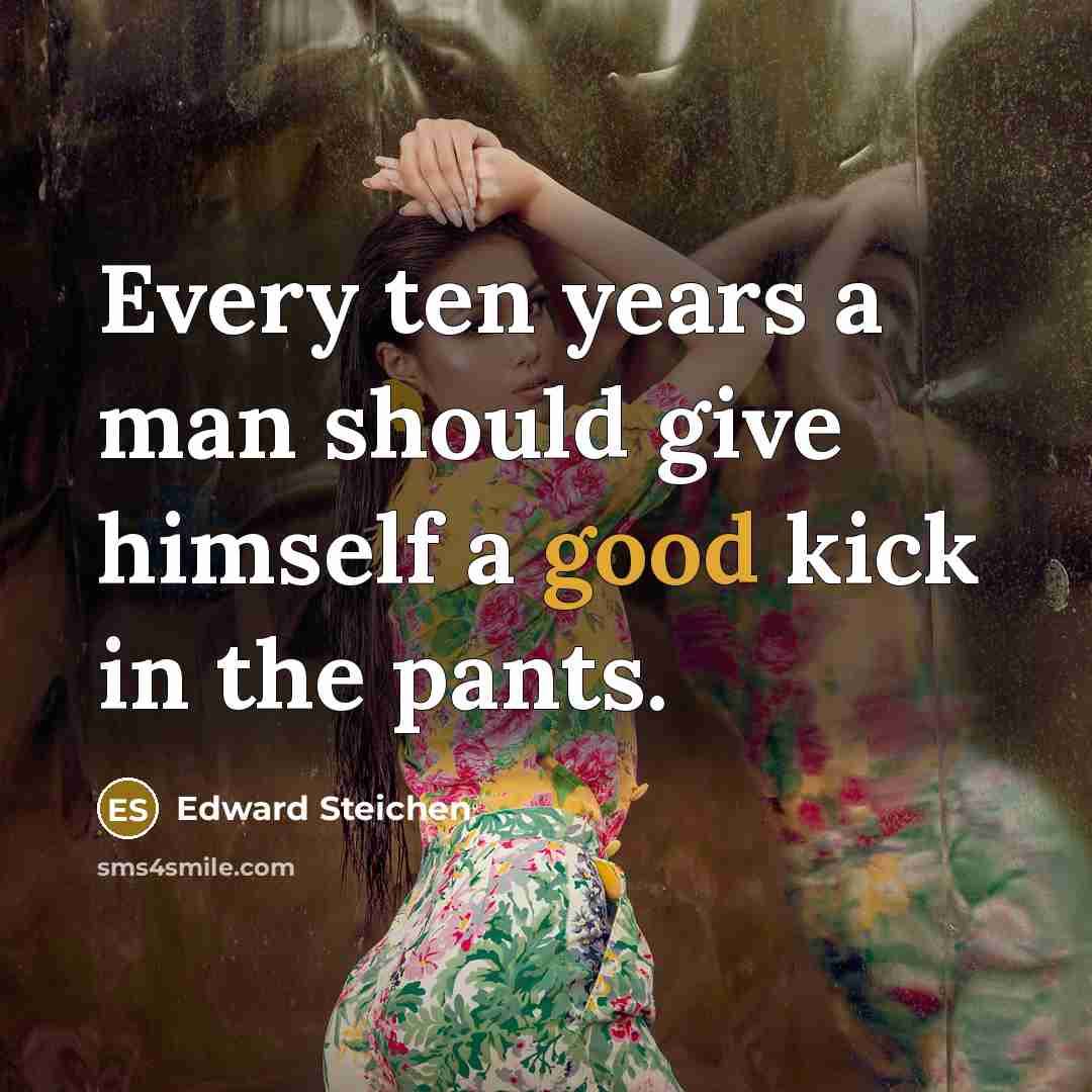 “Every ten years a man should give himself a good…” quote by Edward Steichen