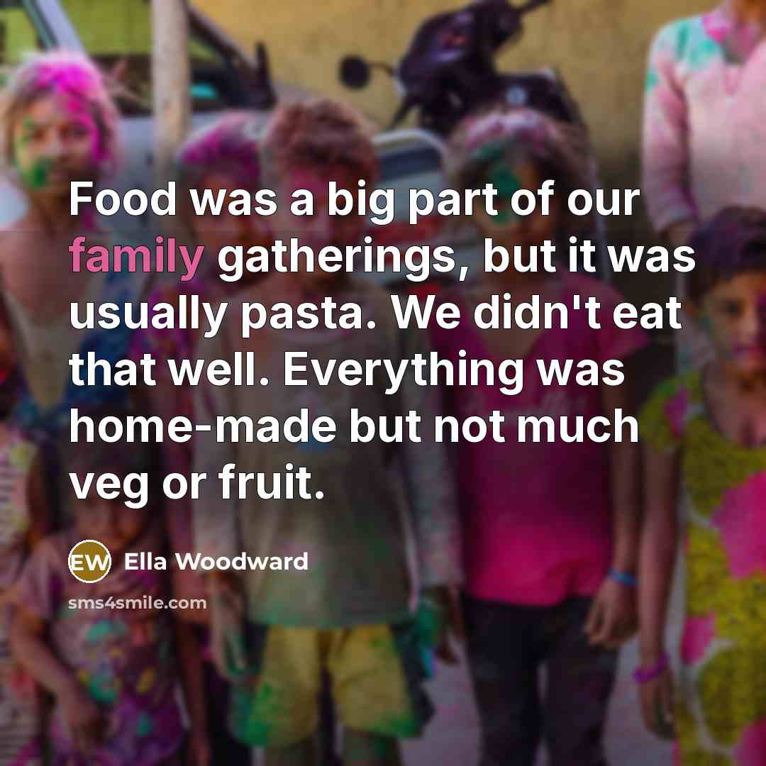 “Food was a big part of our family gatherings, but…” quote by Ella Woodward