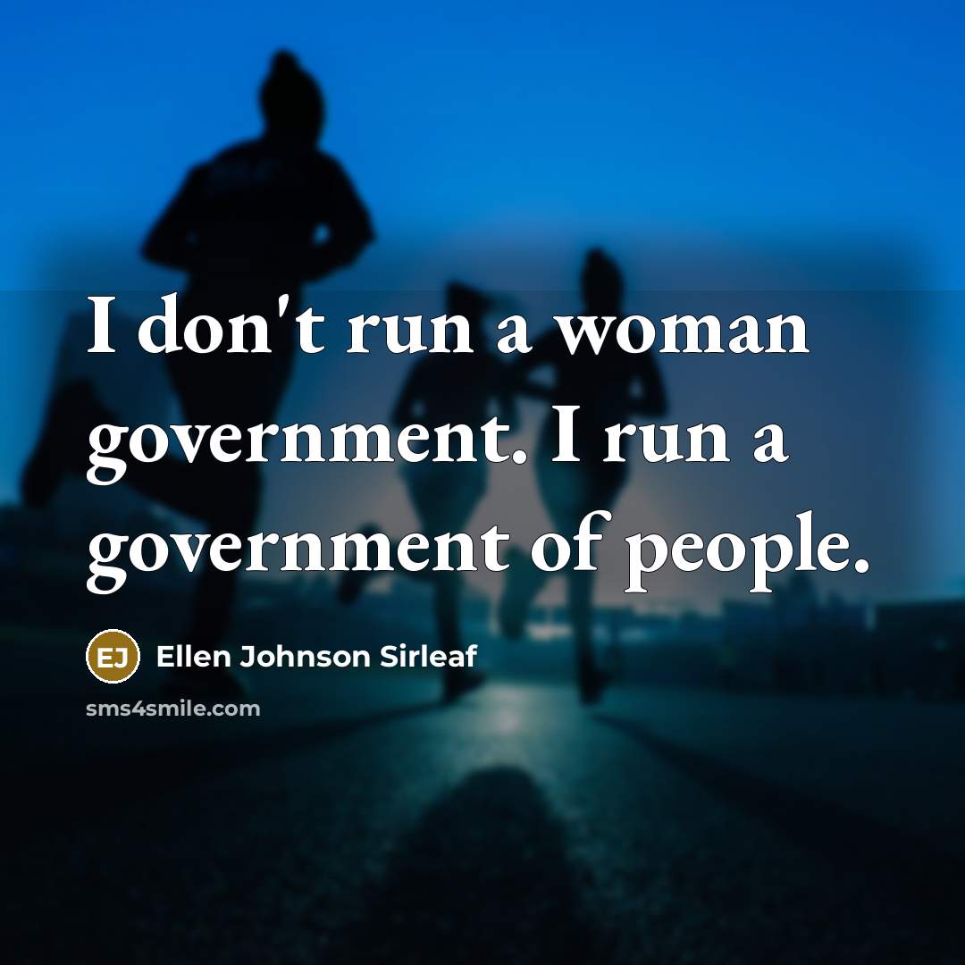 “I don't run a woman government. I run a government…” quote by Ellen Johnson Sirleaf
