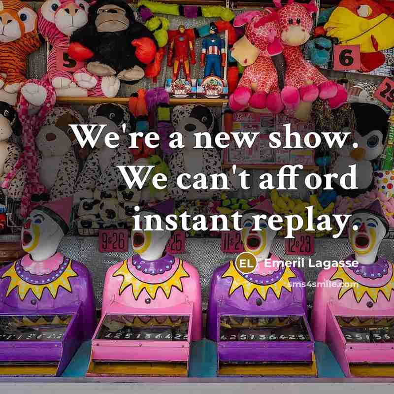 “We're a new show. We can't afford instant replay.…” quote by Emeril Lagasse