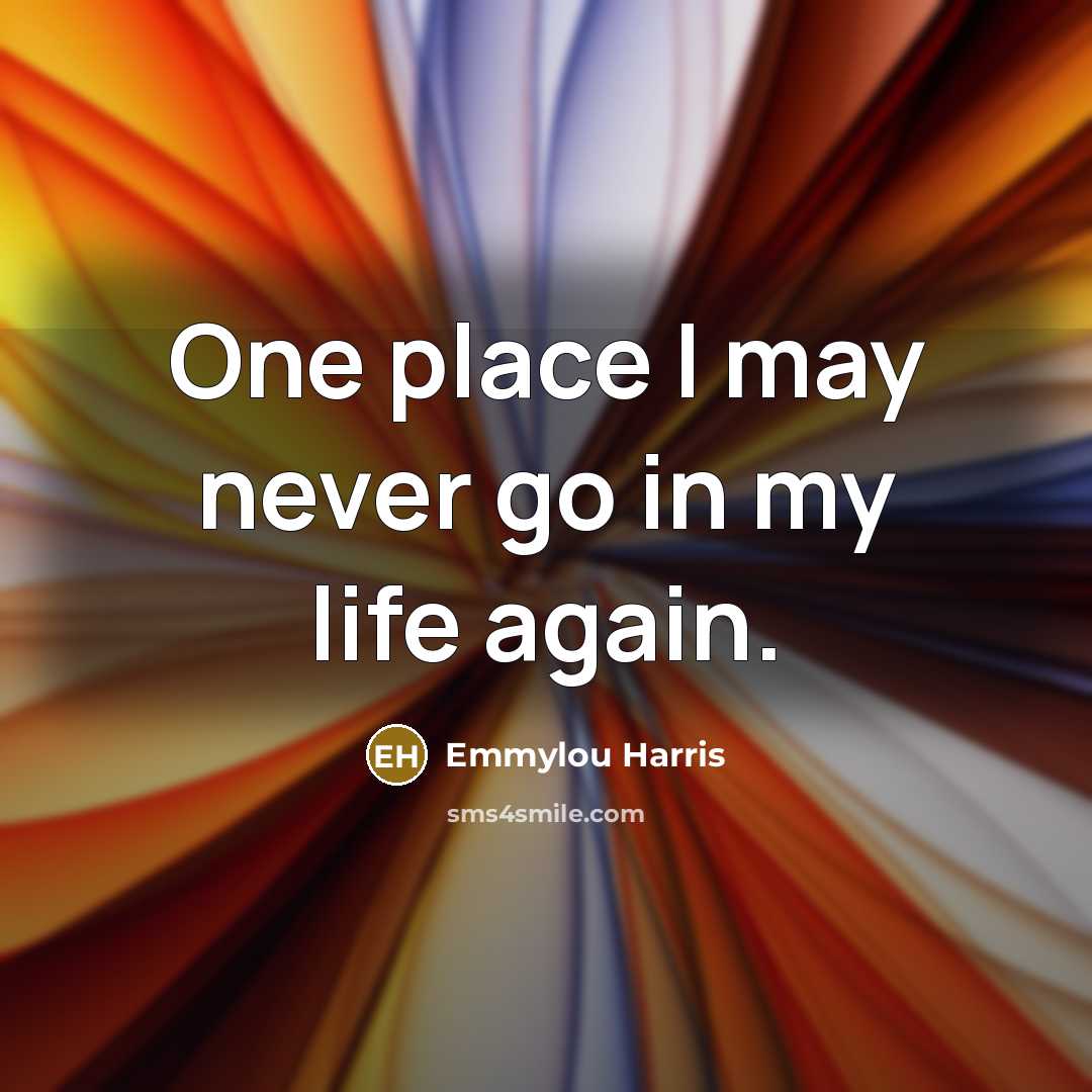 “One place I may never go in my life again.…” quote by Emmylou Harris