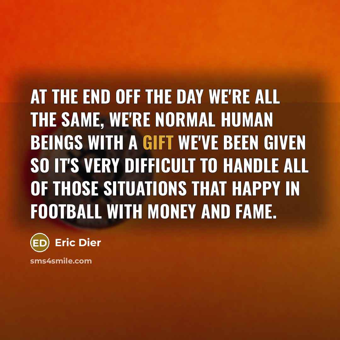 “At the end off the day we're all the same,…” quote by Eric Dier