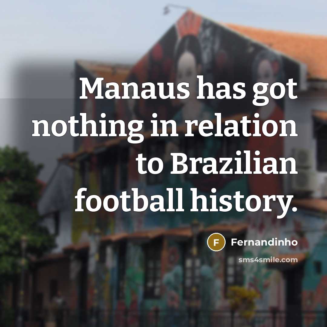 “Manaus has got nothing in relation to Brazilian football history.…” quote by Fernandinho