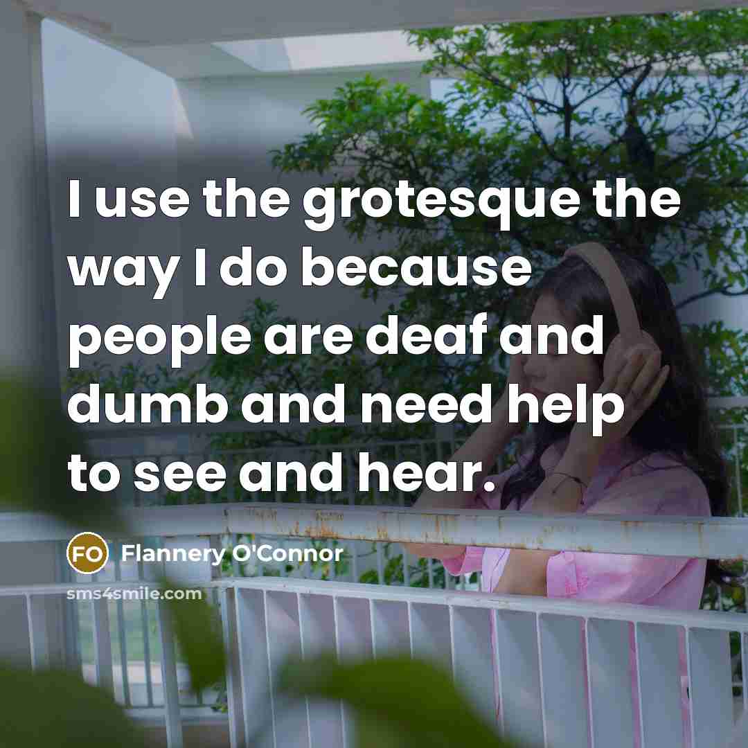 “I use the grotesque the way I do because people…” quote by Flannery O'Connor