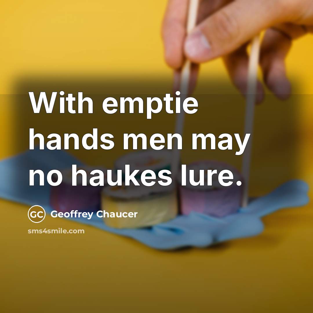 “With emptie hands men may no haukes lure.…” quote by Geoffrey Chaucer