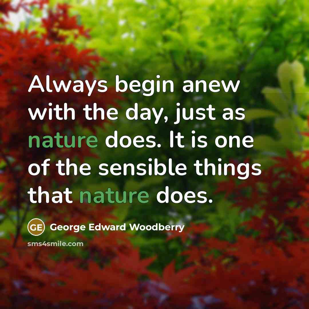 “Always begin anew with the day, just as nature does.…” quote by George Edward Woodberry