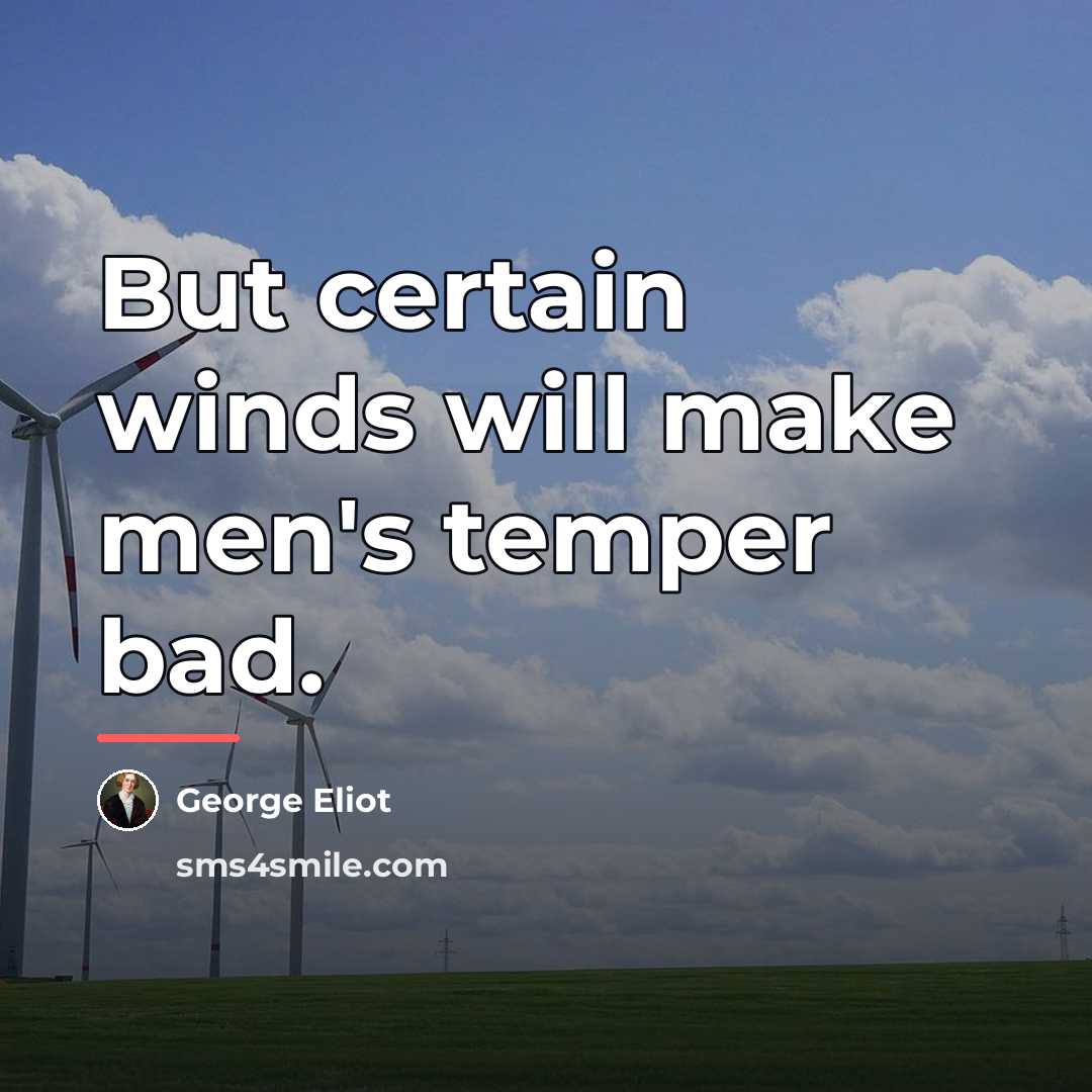 “But certain winds will make men's temper bad.…” quote by George Eliot