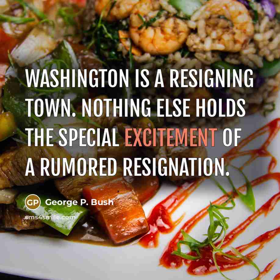 “Washington is a resigning town. Nothing else holds the special…” quote by George P. Bush