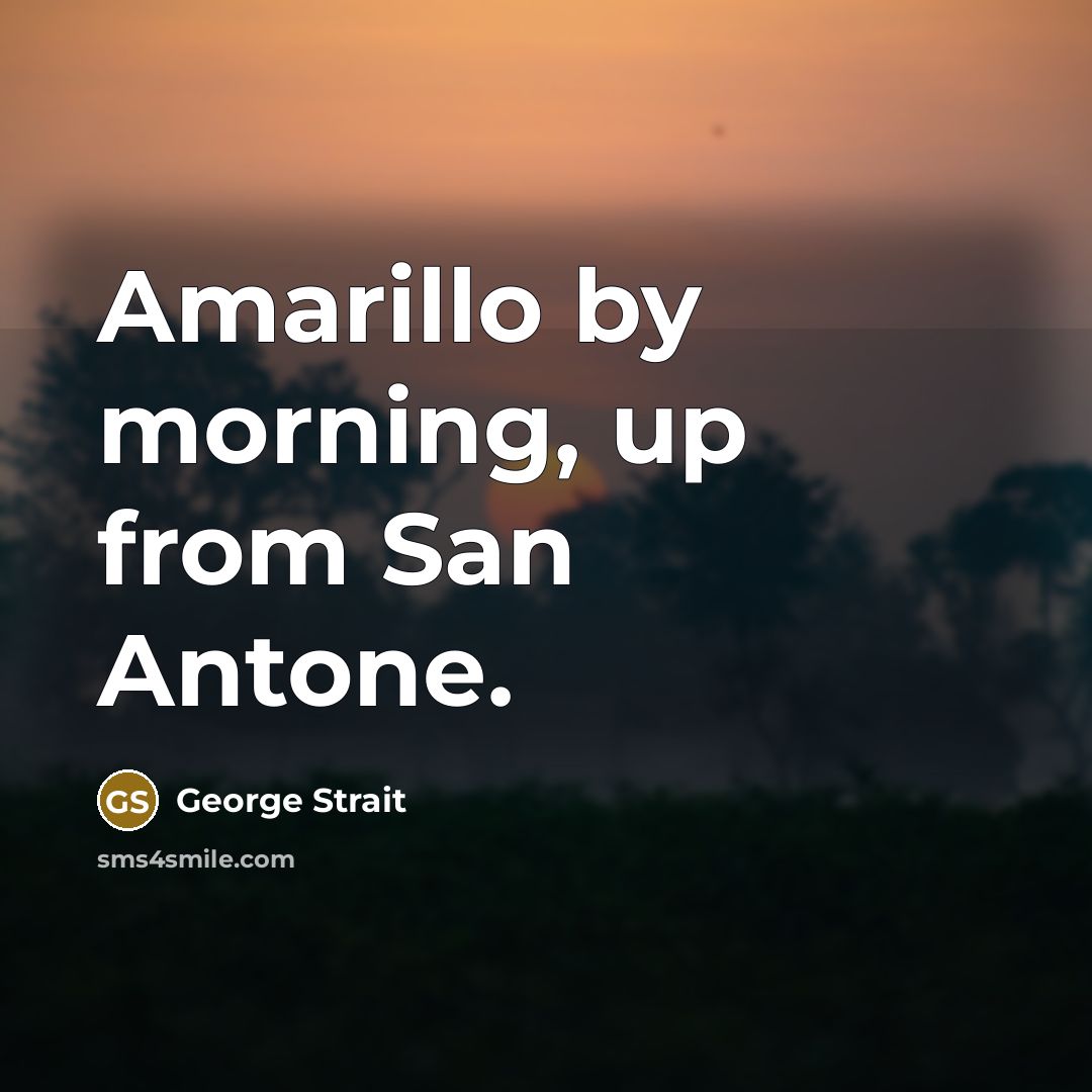 “Amarillo by morning, up from San Antone.…” quote by George Strait