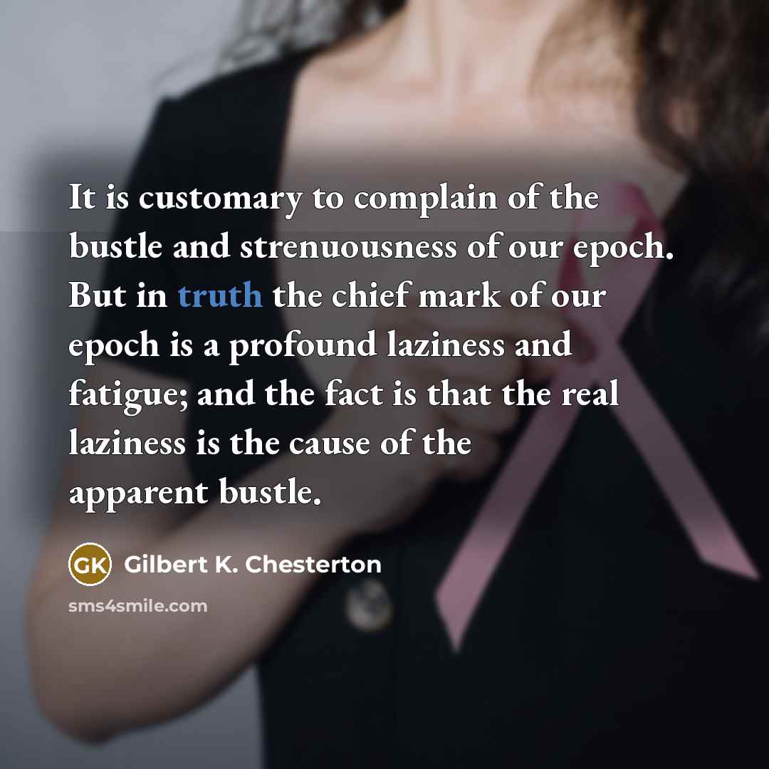 “It is customary to complain of the bustle and strenuousness…” quote by Gilbert K. Chesterton