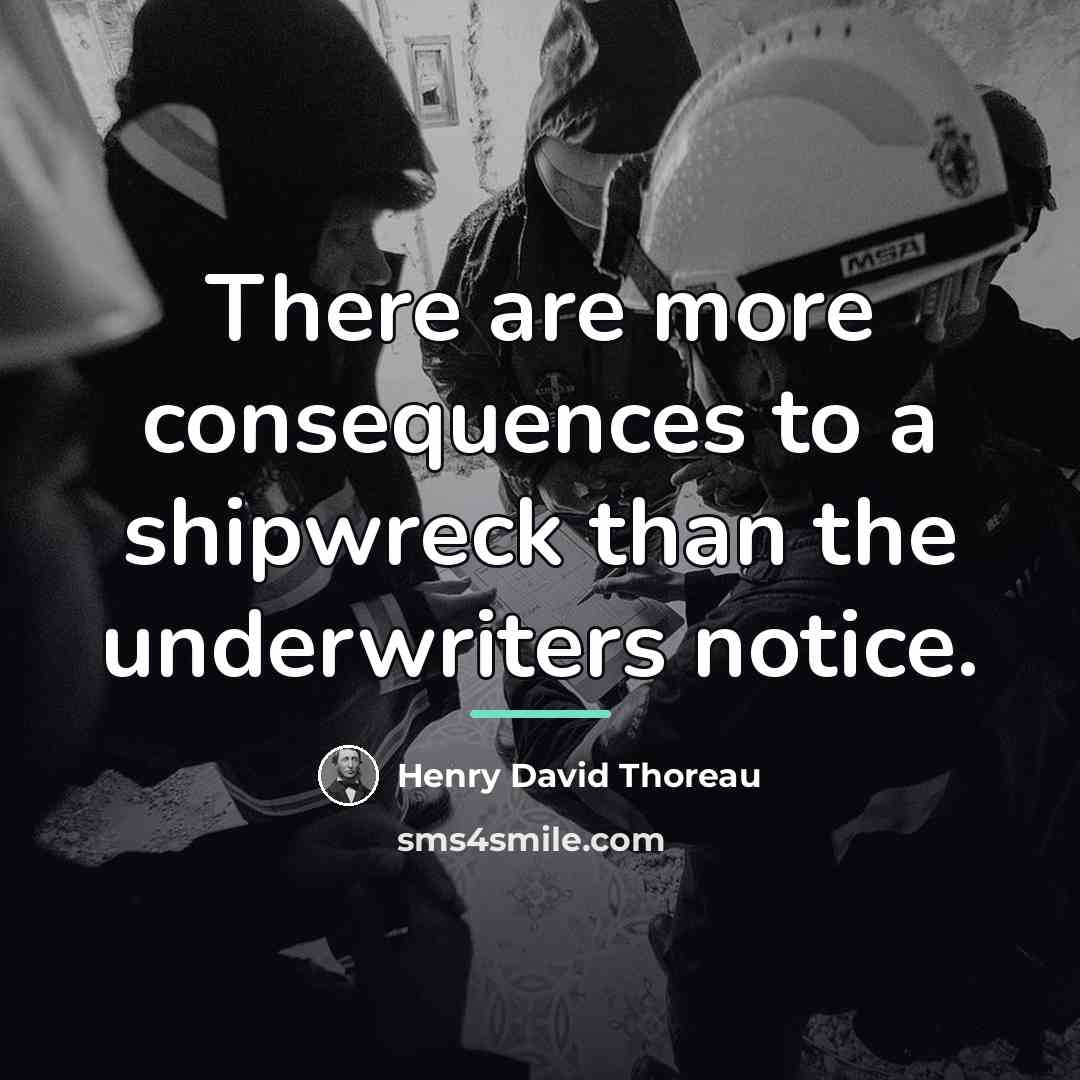 “There are more consequences to a shipwreck than the underwriters…” quote by Henry David Thoreau