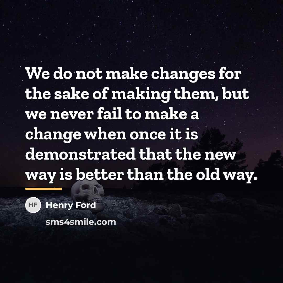“We do not make changes for the sake of making…” quote by Henry Ford