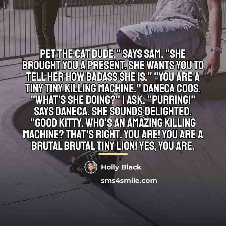 “Pet the cat dude," says Sam. "She brought you a…” quote by Holly Black
