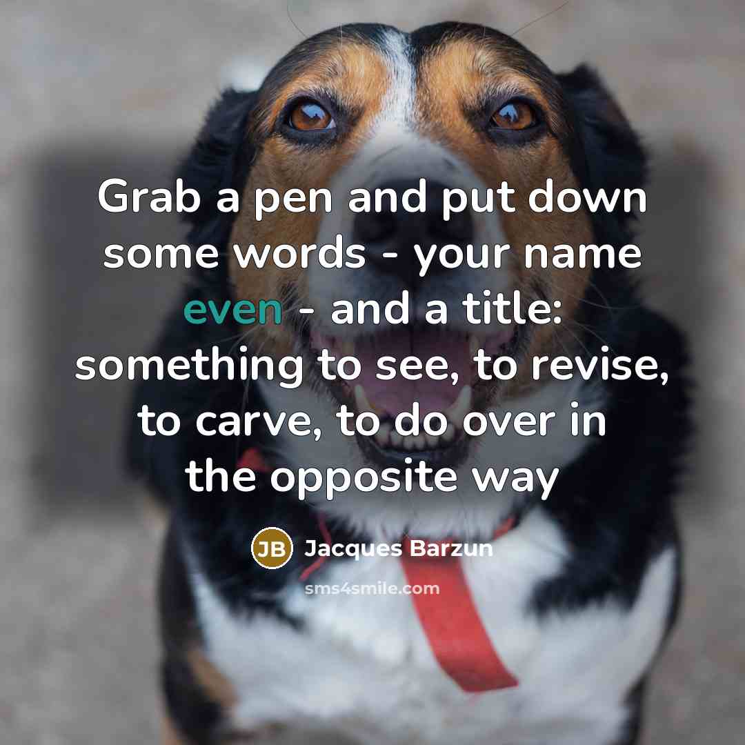 “Grab a pen and put down some words - your…” quote by Jacques Barzun