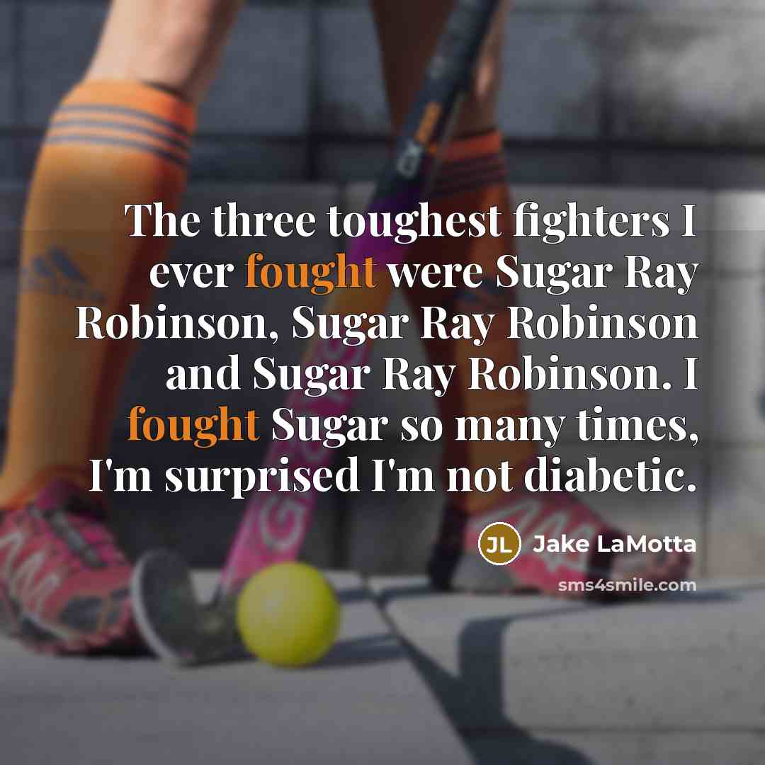 “The three toughest fighters I ever fought were Sugar Ray…” quote by Jake LaMotta