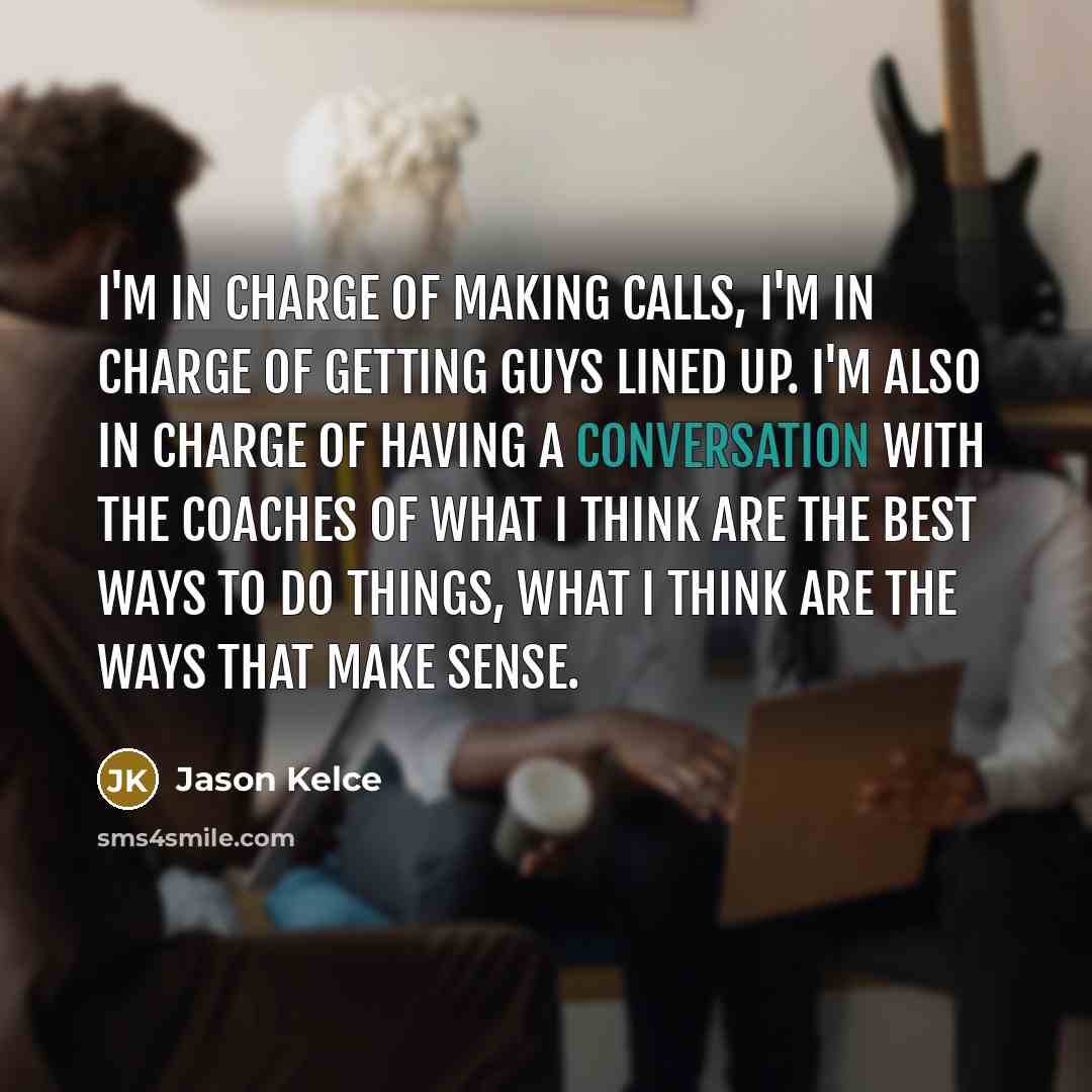 “I'm in charge of making calls, I'm in charge of…” quote by Jason Kelce