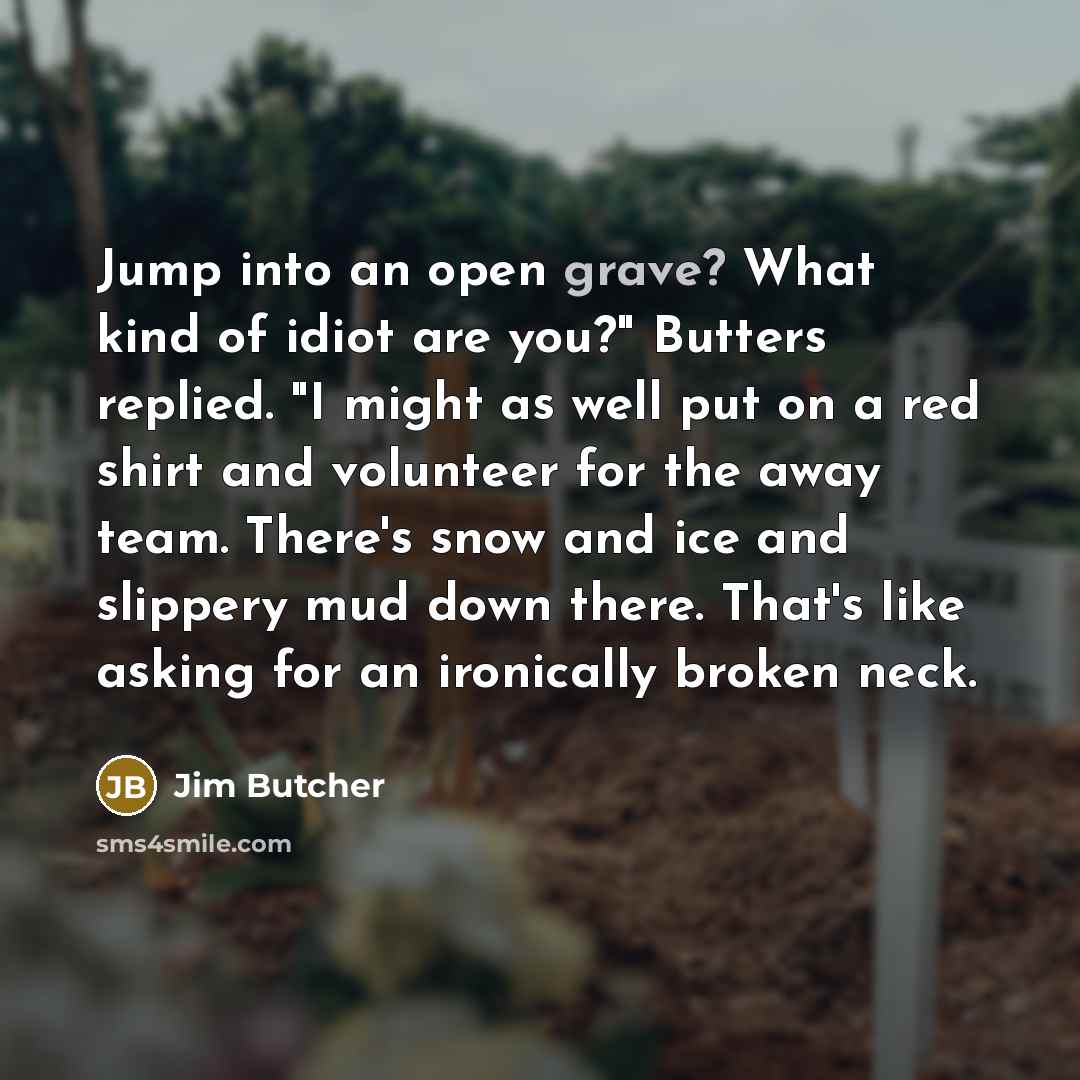 “Jump into an open grave? What kind of idiot are…” quote by Jim Butcher