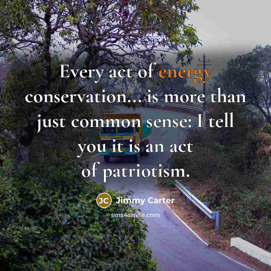 “Every act of energy conservation... is more than just common…” quote by Jimmy Carter