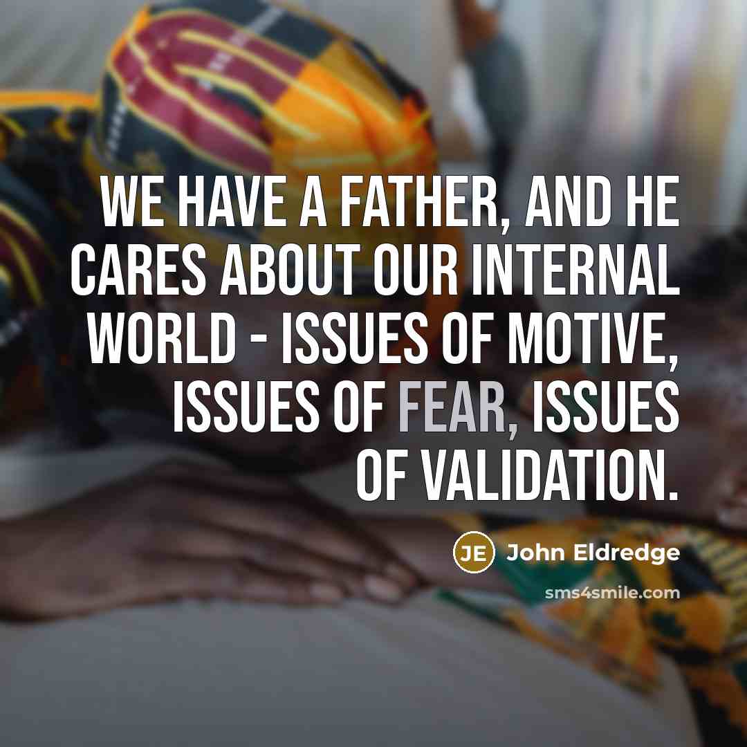 “We have a Father, and He cares about our internal…” quote by John Eldredge