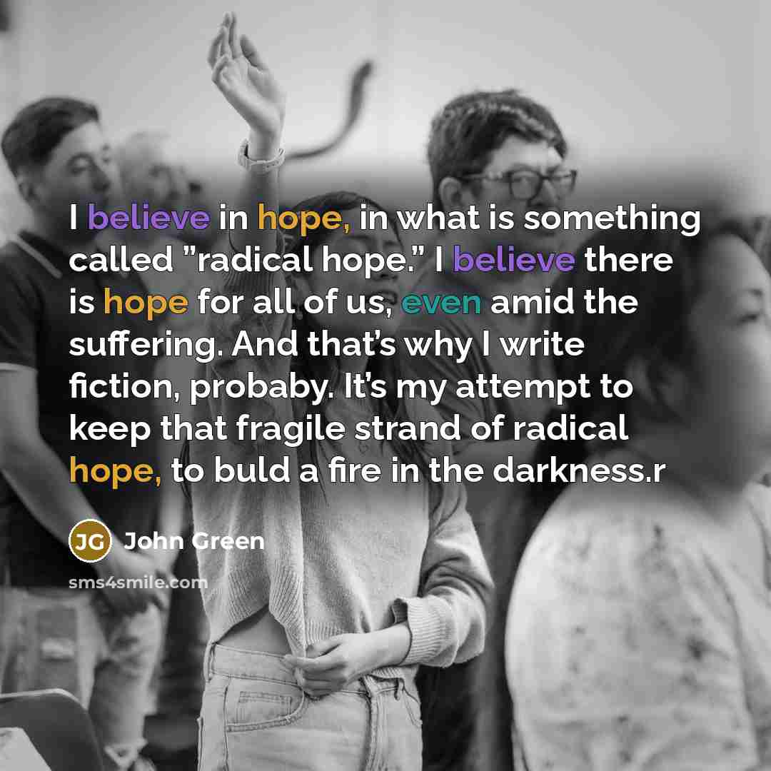 “I believe in hope, in what is something called ”radical…” quote by John Green
