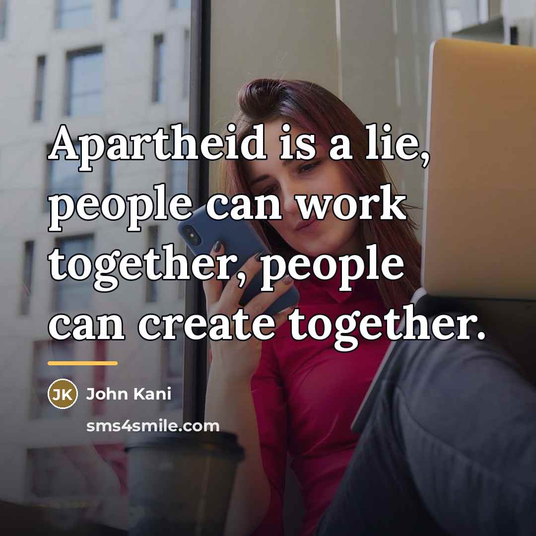 “Apartheid is a lie, people can work together, people can…” quote by John Kani