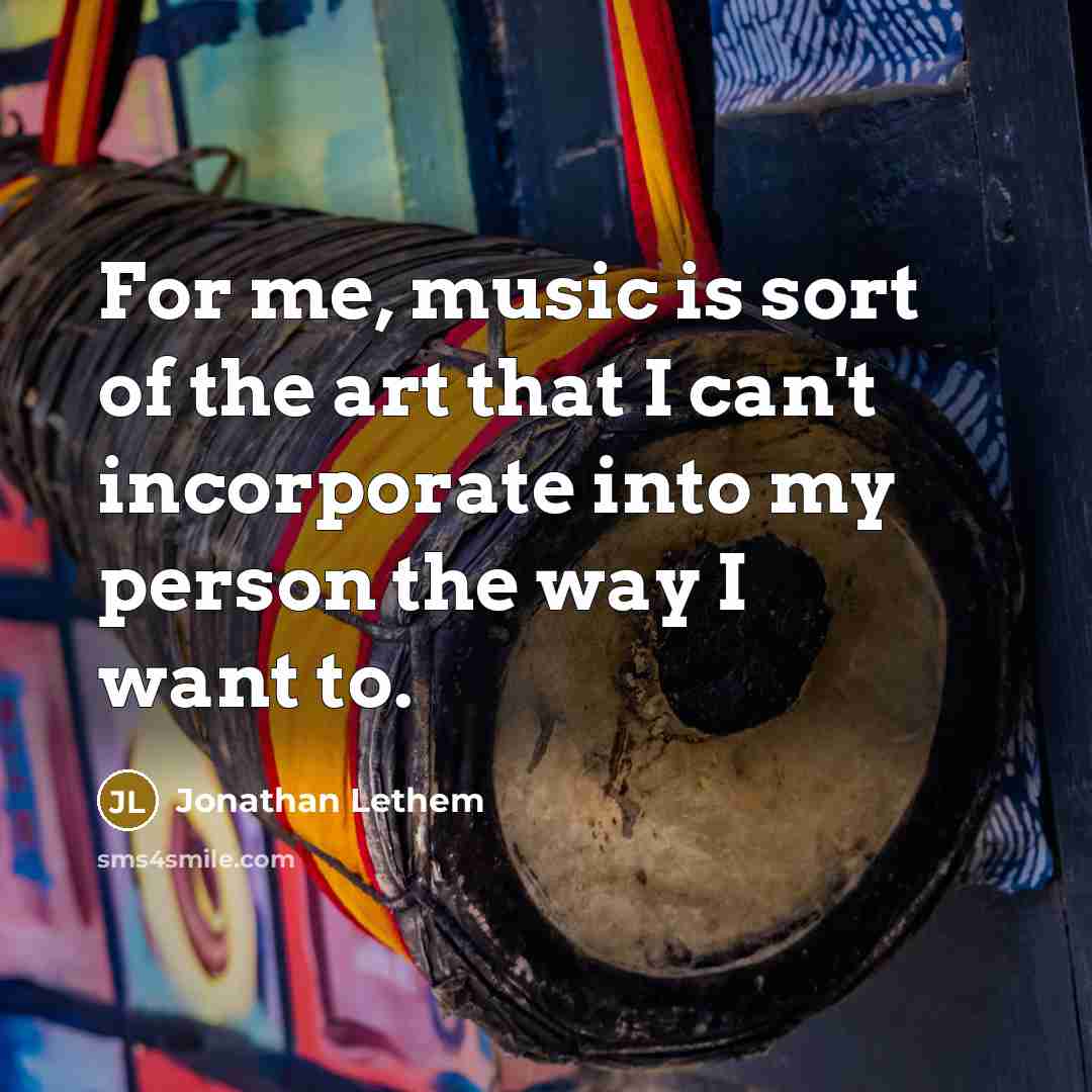 “For me, music is sort of the art that I…” quote by Jonathan Lethem