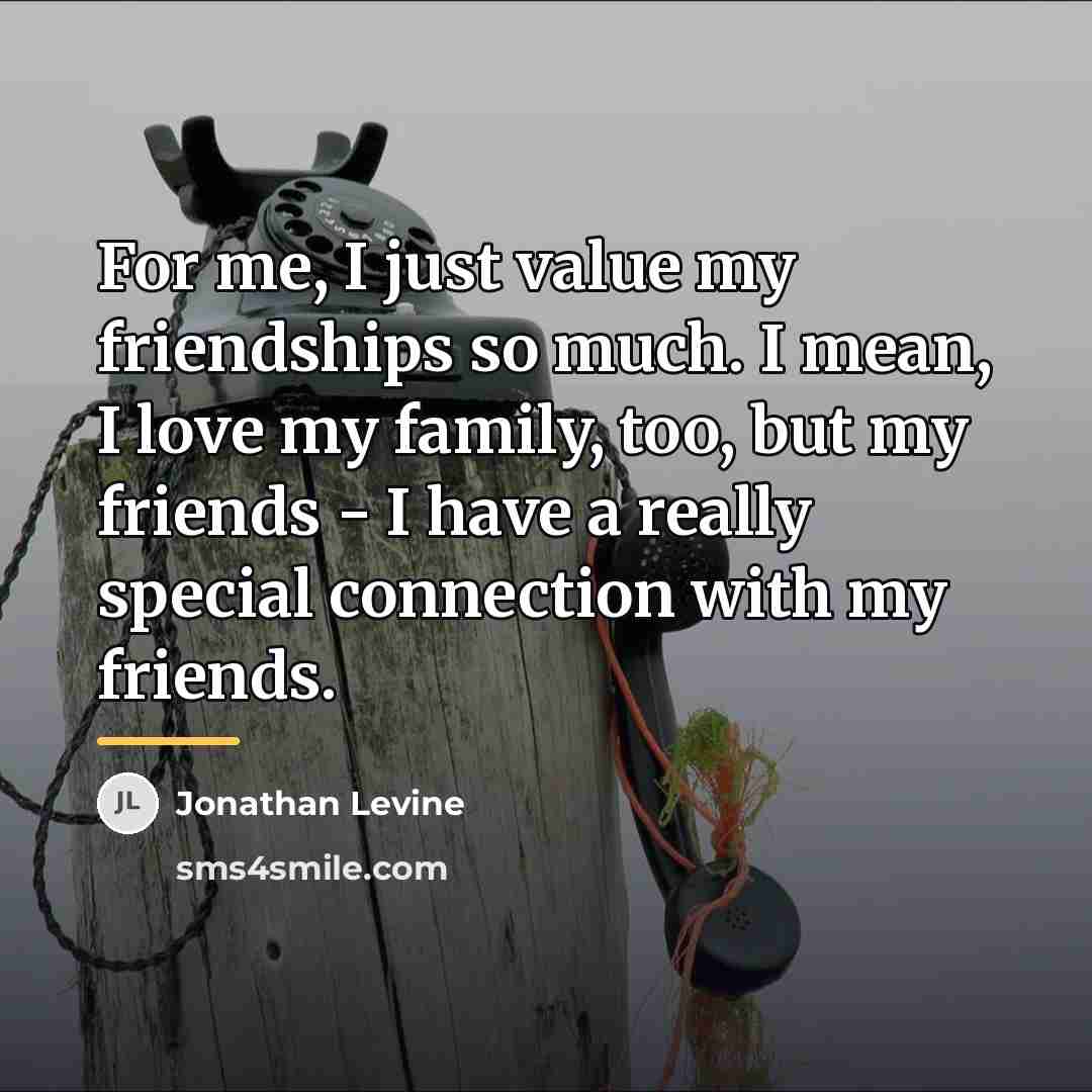 “For me, I just value my friendships so much. I…” quote by Jonathan Levine