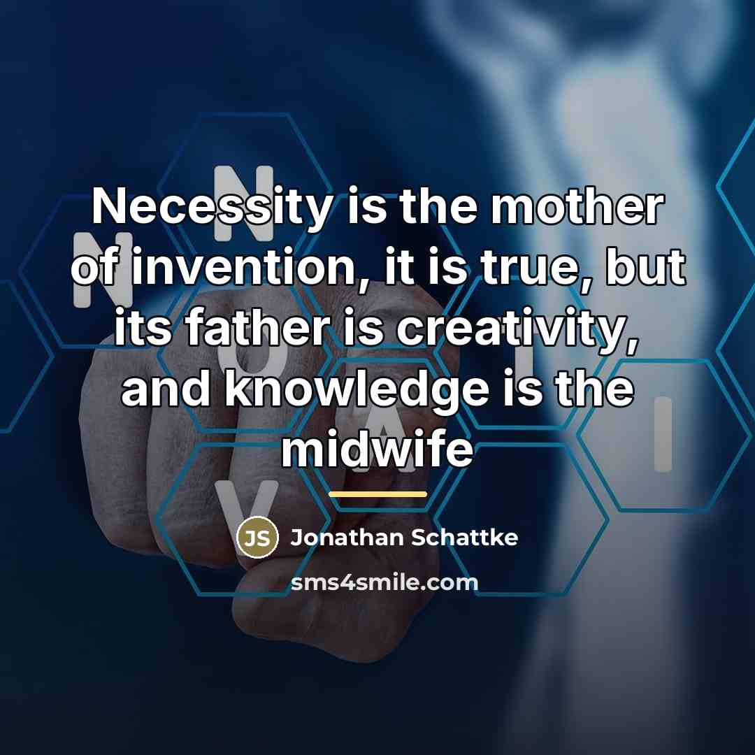 “Necessity is the mother of invention, it is true, but…” quote by Jonathan Schattke