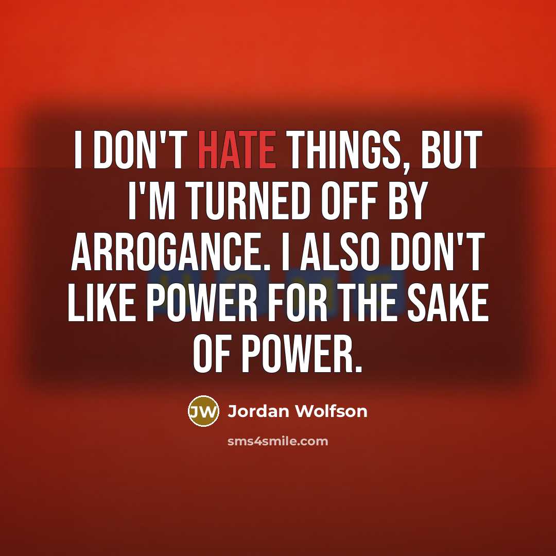 “I don't hate things, but I'm turned off by arrogance.…” quote by Jordan Wolfson