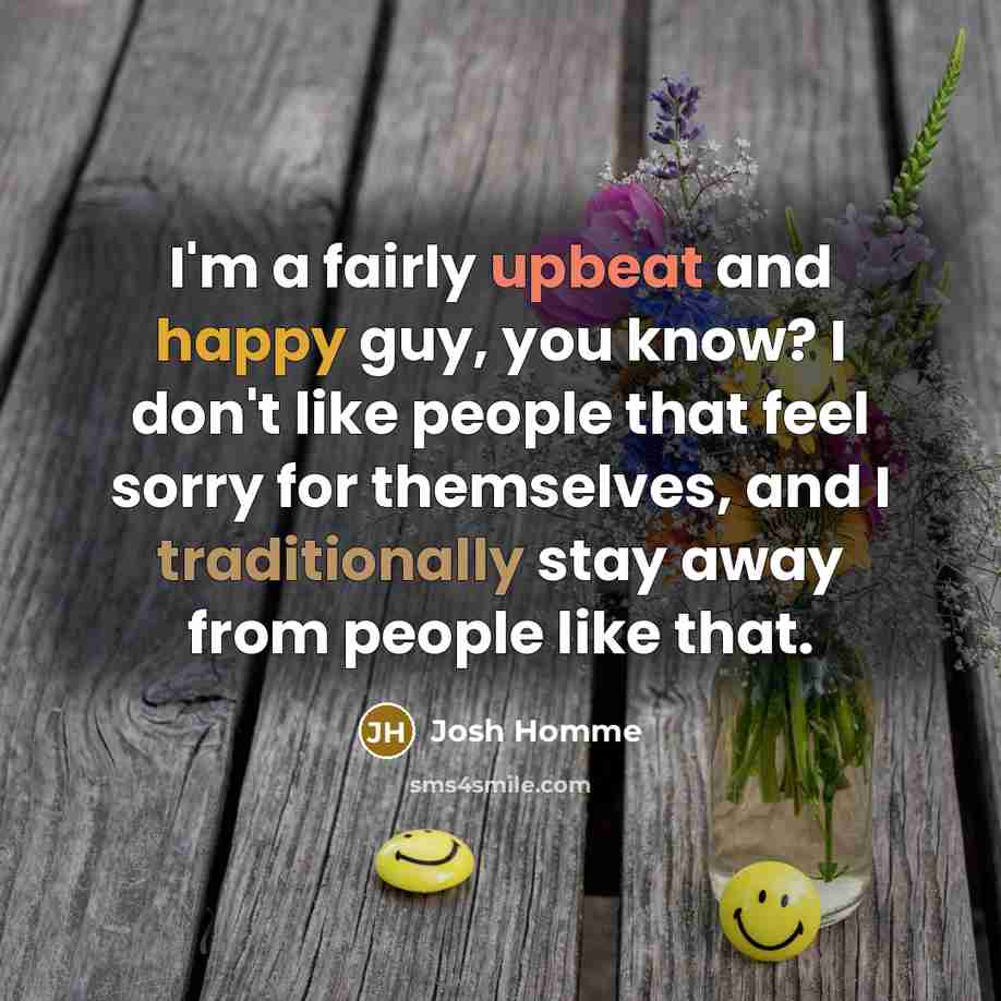 “I'm a fairly upbeat and happy guy, you know? I…” quote by Josh Homme