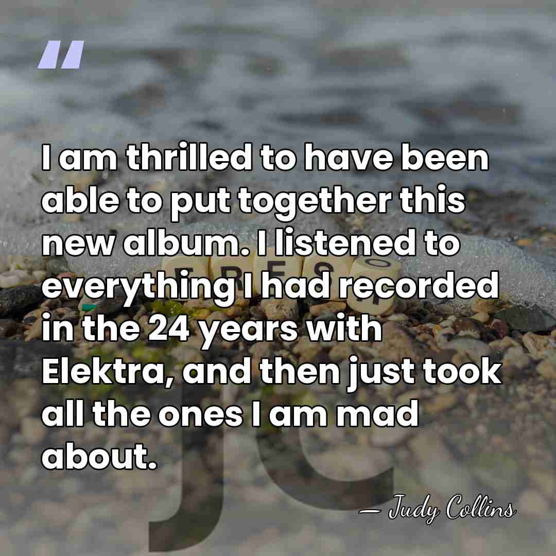 I am thrilled to have been able to put together this new&hellip; - Judy Collins