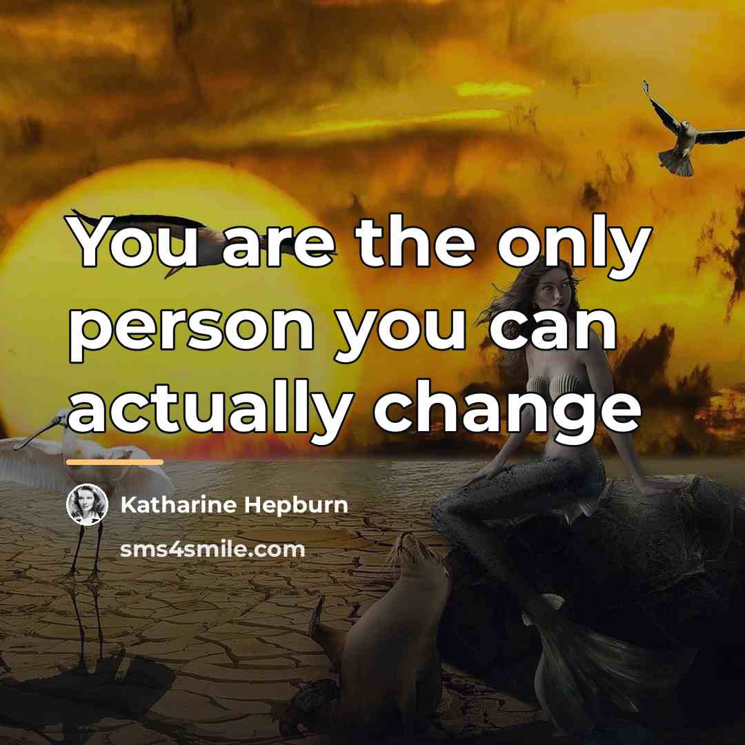 “You are the only person you can actually change…” quote by Katharine Hepburn