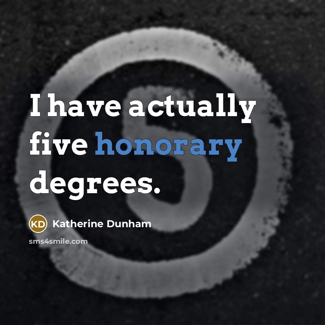 “I have actually five honorary degrees.” quote by Katherine Dunham