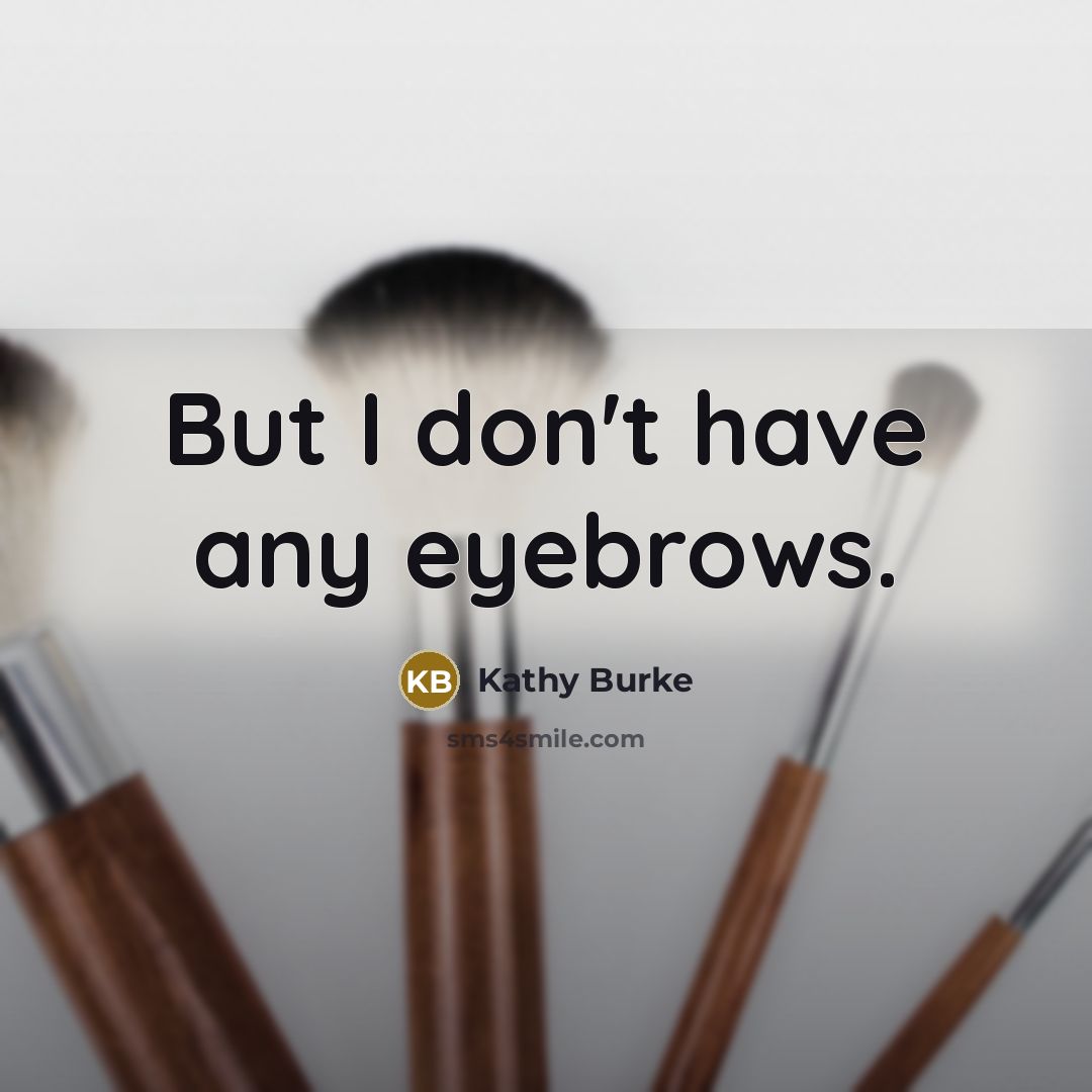 “But I don't have any eyebrows.…” quote by Kathy Burke