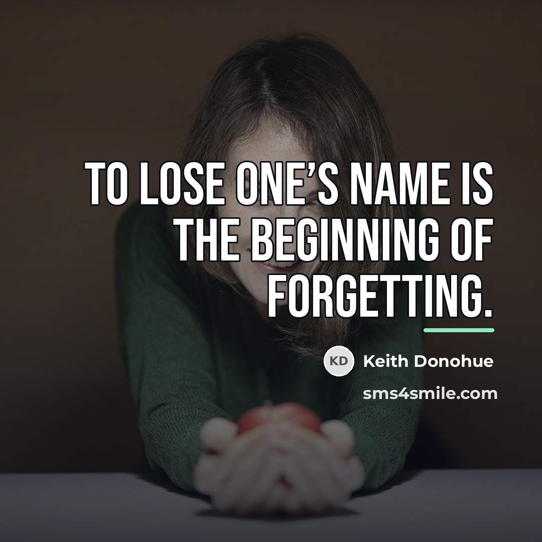 “To lose one’s name is the beginning of forgetting.…” quote by Keith Donohue