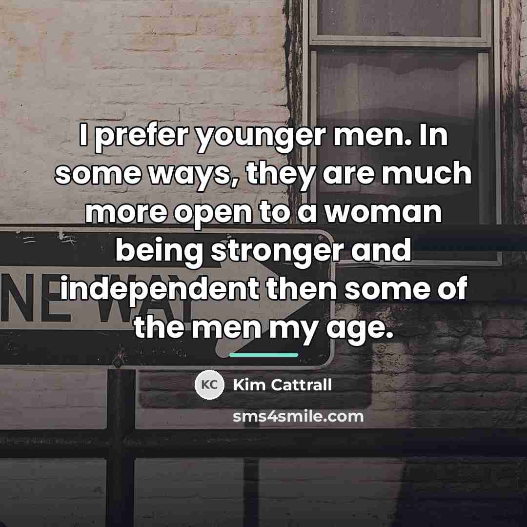 “I prefer younger men. In some ways, they are much…” quote by Kim Cattrall