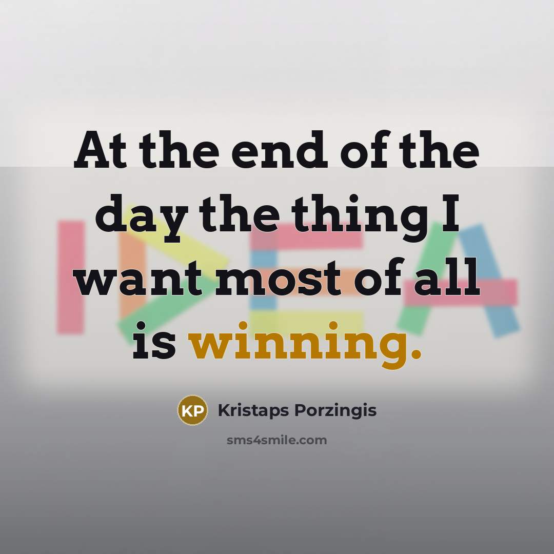 “At the end of the day the thing I want…” quote by Kristaps Porzingis