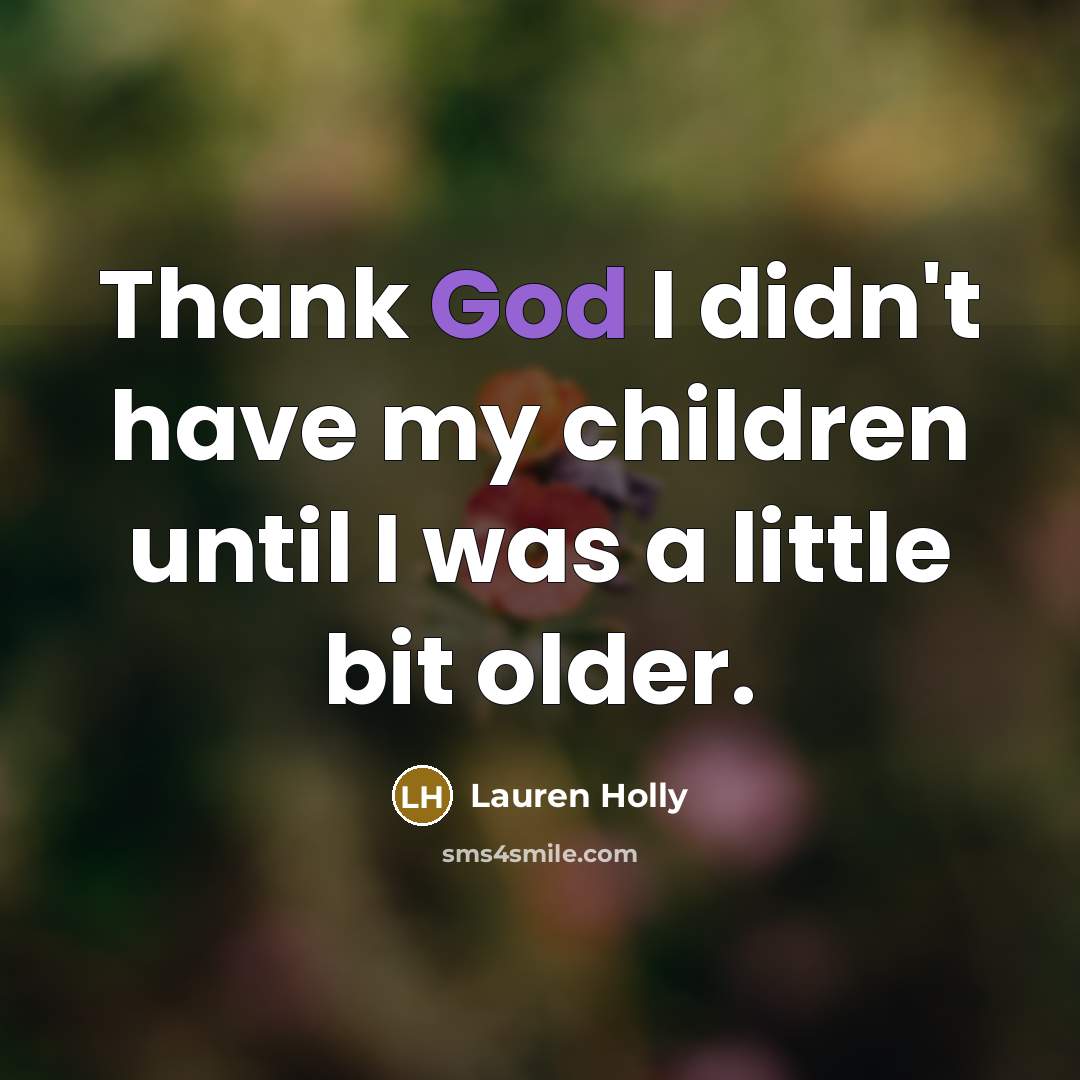 “Thank God I didn't have my children until I was…” quote by Lauren Holly