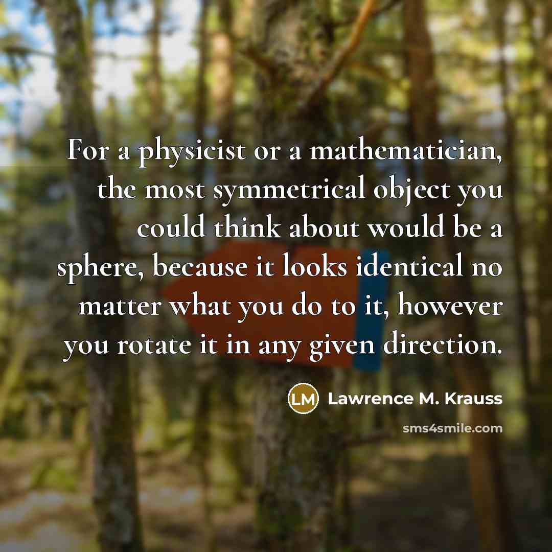 “For a physicist or a mathematician, the most symmetrical object…” quote by Lawrence M. Krauss
