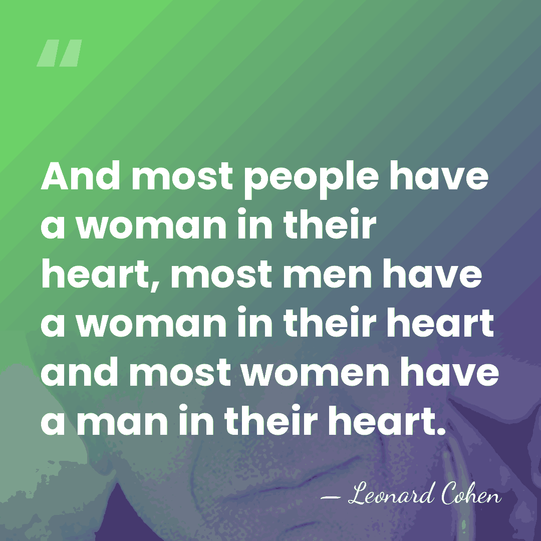 And most people have a woman in their heart, most men have&hellip; - Leonard Cohen