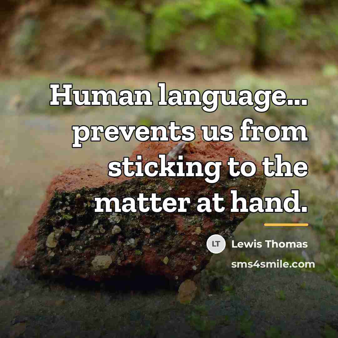 “Human language... prevents us from sticking to the matter at…” quote by Lewis Thomas