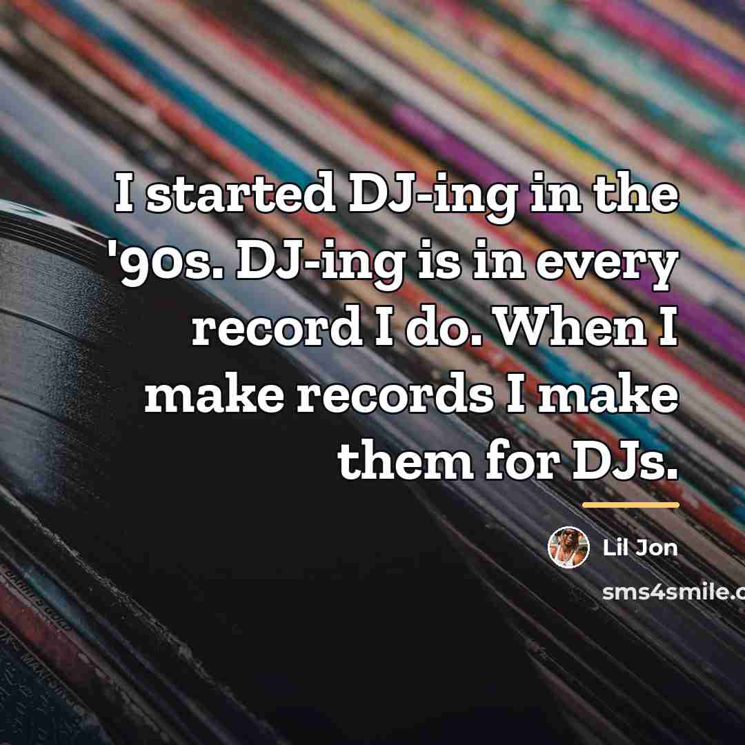 “I started DJ-ing in the '90s. DJ-ing is in every…” quote by Lil Jon